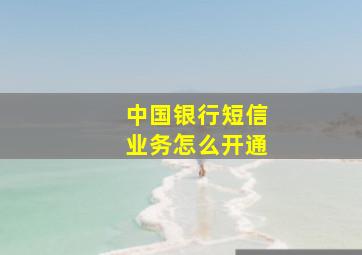 中国银行短信业务怎么开通