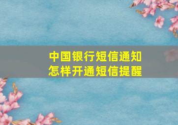 中国银行短信通知怎样开通短信提醒