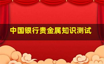 中国银行贵金属知识测试