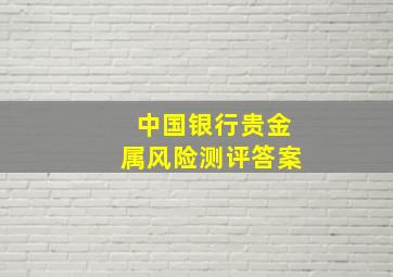 中国银行贵金属风险测评答案