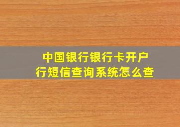 中国银行银行卡开户行短信查询系统怎么查