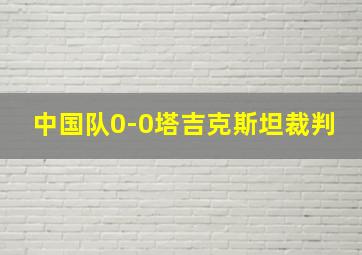 中国队0-0塔吉克斯坦裁判