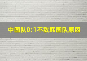 中国队0:1不敌韩国队原因