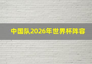 中国队2026年世界杯阵容