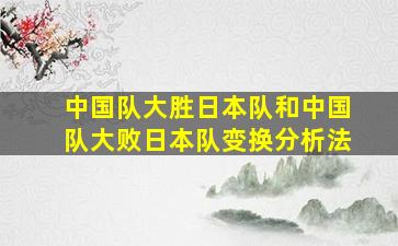 中国队大胜日本队和中国队大败日本队变换分析法