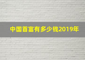 中国首富有多少钱2019年