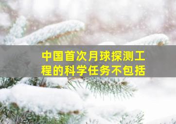 中国首次月球探测工程的科学任务不包括