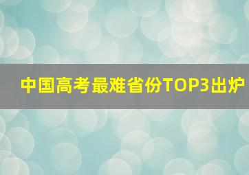 中国高考最难省份TOP3出炉