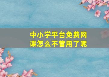 中小学平台免费网课怎么不管用了呢