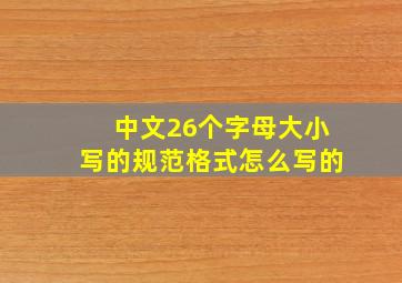 中文26个字母大小写的规范格式怎么写的