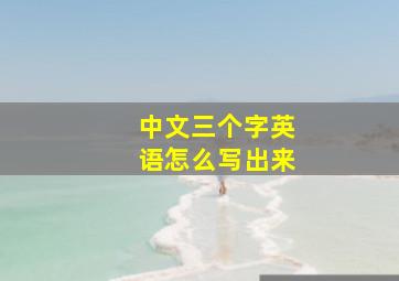 中文三个字英语怎么写出来