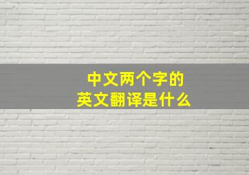 中文两个字的英文翻译是什么