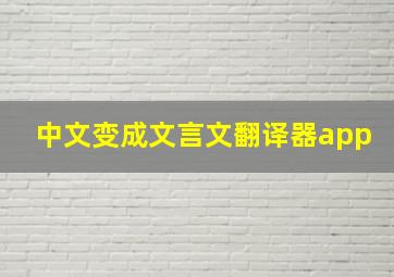 中文变成文言文翻译器app