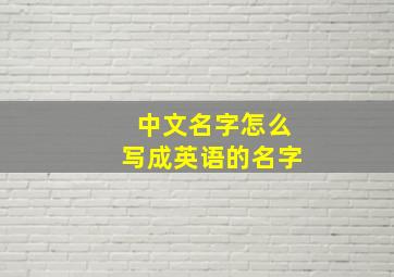 中文名字怎么写成英语的名字