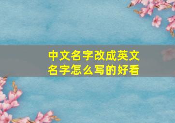 中文名字改成英文名字怎么写的好看