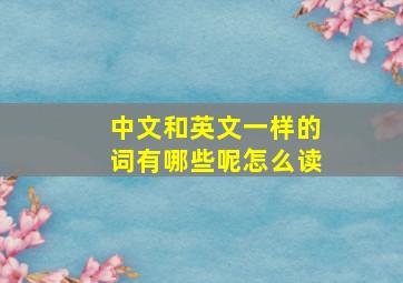 中文和英文一样的词有哪些呢怎么读