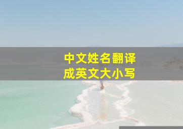 中文姓名翻译成英文大小写