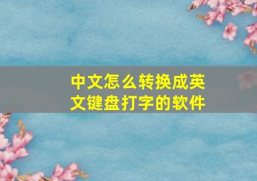 中文怎么转换成英文键盘打字的软件