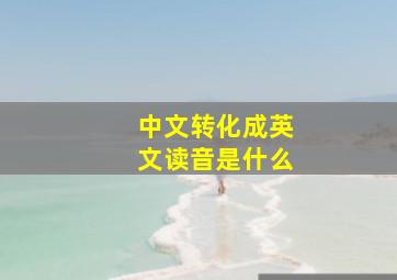 中文转化成英文读音是什么