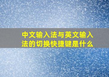 中文输入法与英文输入法的切换快捷键是什么