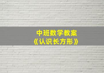 中班数学教案《认识长方形》