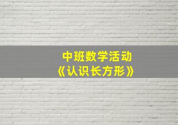 中班数学活动《认识长方形》