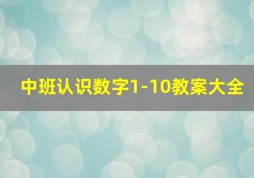 中班认识数字1-10教案大全