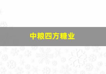 中粮四方糖业