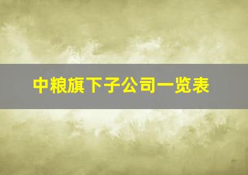 中粮旗下子公司一览表