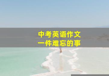 中考英语作文一件难忘的事