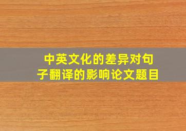 中英文化的差异对句子翻译的影响论文题目