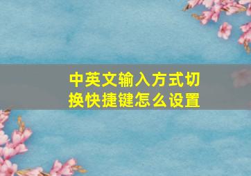 中英文输入方式切换快捷键怎么设置