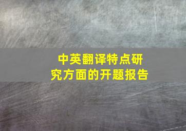 中英翻译特点研究方面的开题报告