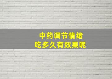 中药调节情绪吃多久有效果呢