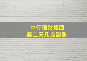 中行理财赎回第二天几点到账