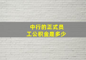 中行的正式员工公积金是多少