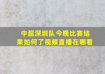 中超深圳队今晚比赛结果如何了视频直播在哪看