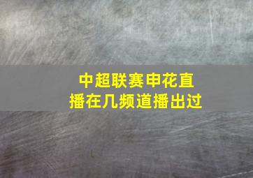 中超联赛申花直播在几频道播出过