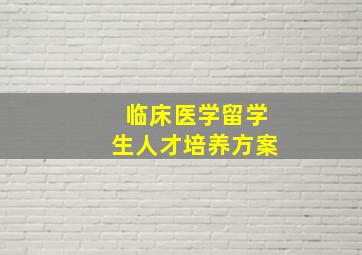 临床医学留学生人才培养方案