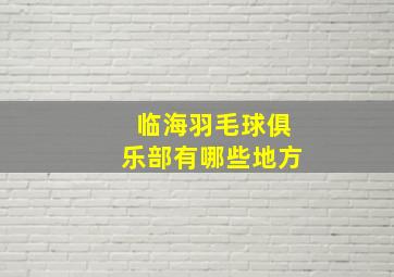 临海羽毛球俱乐部有哪些地方