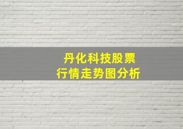 丹化科技股票行情走势图分析