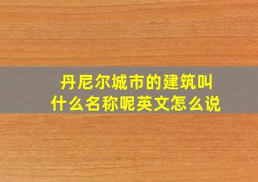 丹尼尔城市的建筑叫什么名称呢英文怎么说