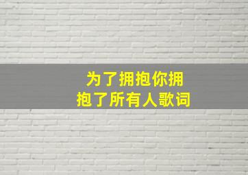 为了拥抱你拥抱了所有人歌词