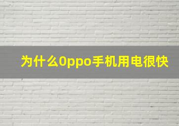 为什么0ppo手机用电很快