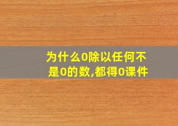 为什么0除以任何不是0的数,都得0课件