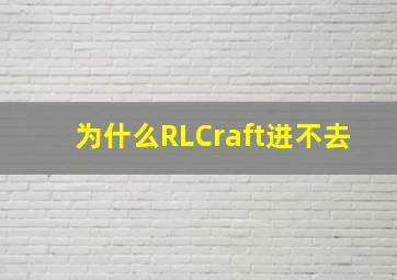 为什么RLCraft进不去