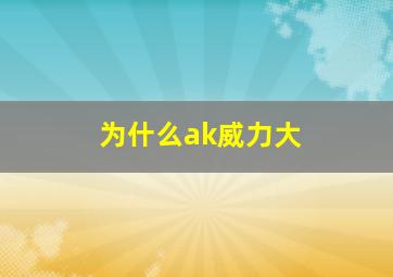 为什么ak威力大