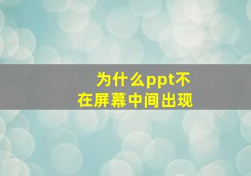 为什么ppt不在屏幕中间出现