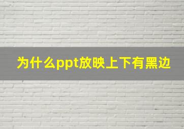 为什么ppt放映上下有黑边