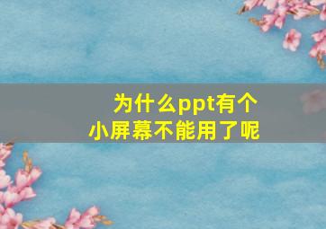 为什么ppt有个小屏幕不能用了呢